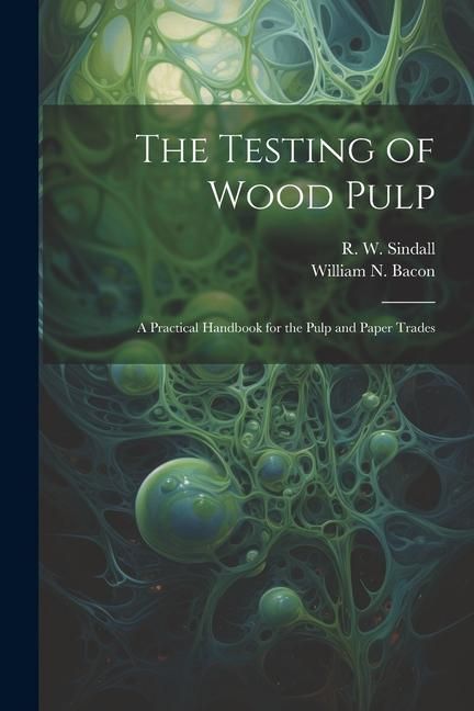 Produktbild: The Testing of Wood Pulp; a Practical Handbook for the Pulp and Paper Trades
