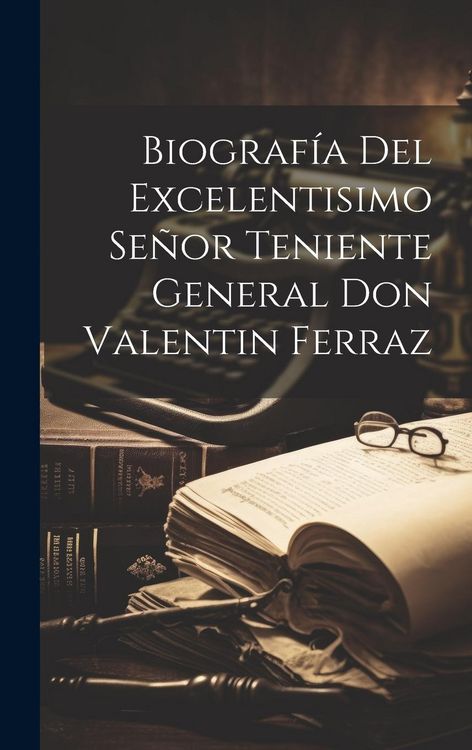 Produktbild: Biograf&iacute;a Del Excelentisimo Se&ntilde;or Teniente General Don Valentin Ferraz