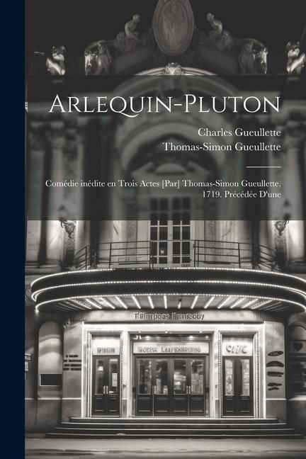 Produktbild: Arlequin-Pluton; com&eacute;die in&eacute;dite en trois actes [par] Thomas-Simon Gueullette, 1719. Pr&eacute;c&eacute;d&eacute;e d'une