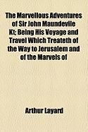 Produktbild: The Marvellous Adventures of Sir John Maundevile Kt; Being His Voyage and Travel Which Treateth of the Way to Jerusalem and of the Marvels of