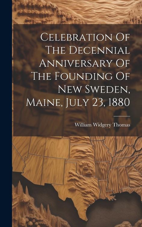 Produktbild: Celebration Of The Decennial Anniversary Of The Founding Of New Sweden, Maine, July 23, 1880