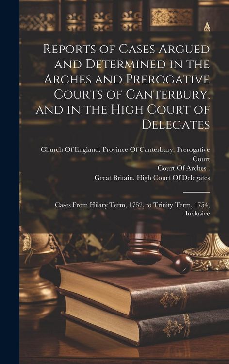 Produktbild: Reports of Cases Argued and Determined in the Arches and Prerogative Courts of Canterbury, and in the High Court of Delegates: Cases From Hilary Term,