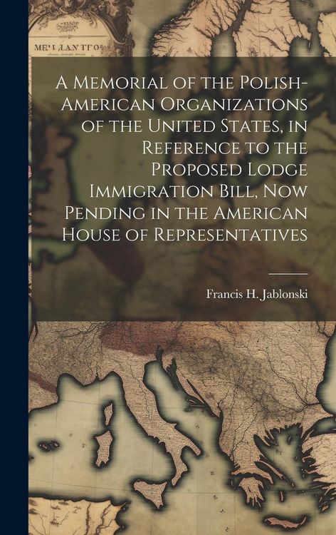 Produktbild: A Memorial of the Polish-American Organizations of the United States, in Reference to the Proposed Lodge Immigration Bill, now Pending in the American