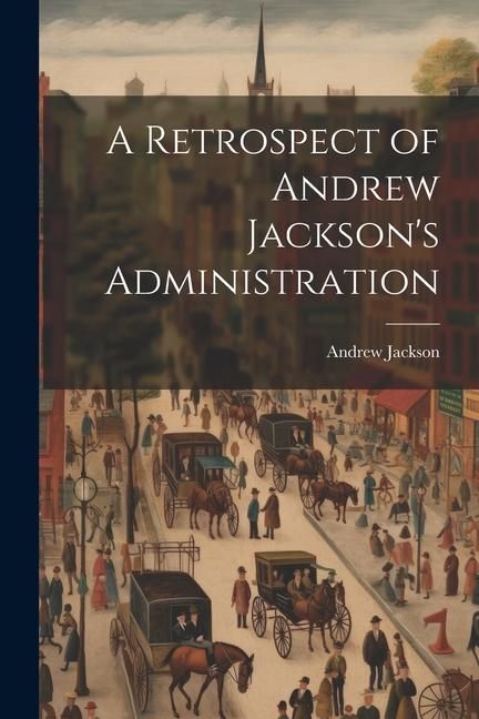 Produktbild: A Retrospect of Andrew Jackson's Administration