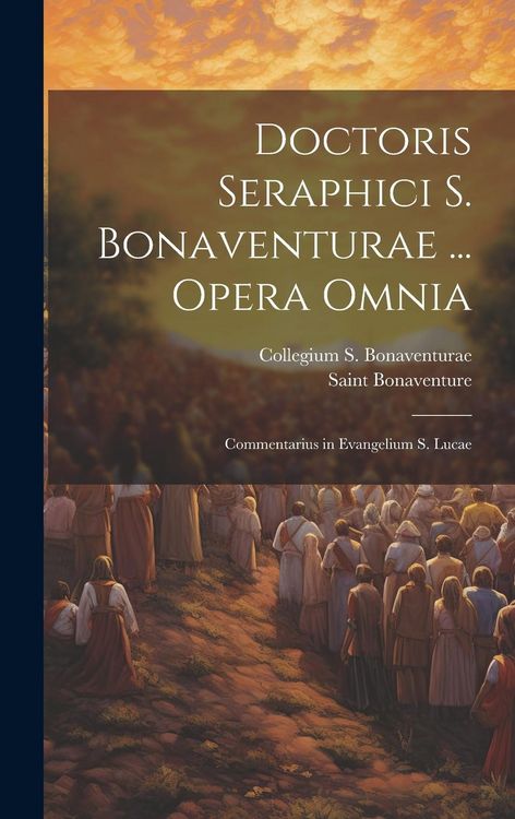 Produktbild: Doctoris Seraphici S. Bonaventurae ... Opera Omnia: Commentarius in Evangelium S. Lucae