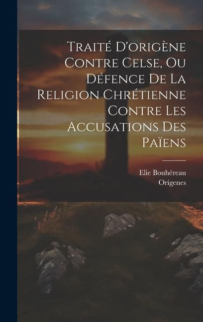 Produktbild: Trait&eacute; D'orig&egrave;ne Contre Celse, Ou D&eacute;fence De La Religion Chr&eacute;tienne Contre Les Accusations Des Pa&iuml;ens