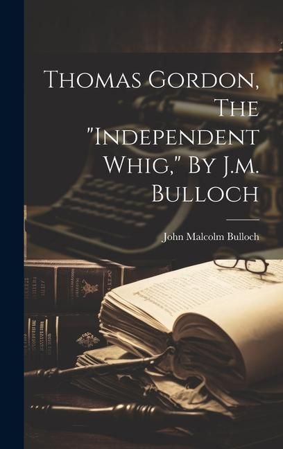 Produktbild: Thomas Gordon, The "independent Whig," By J.m. Bulloch