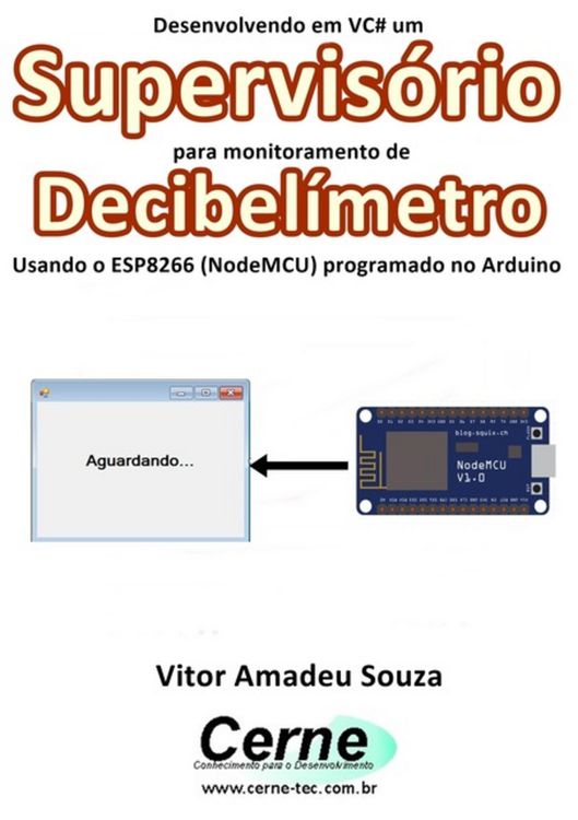 Produktbild: Desenvolvendo Em Vc# Um Supervis&oacute;rio Para Monitoramento De Decibel&iacute;metro Usando O Esp8266 (nodemcu) Programado No Arduino