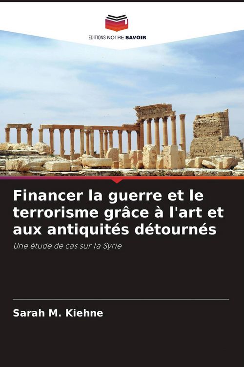 Produktbild: Financer la guerre et le terrorisme gr&acirc;ce &agrave; l'art et aux antiquit&eacute;s d&eacute;tourn&eacute;s