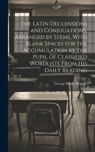 Produktbild: The Latin Declensions and Conjugations, Arranged by Stems, With Blank Spaces for the Accumulation by the Pupil of Classified Wordlists From His Daily