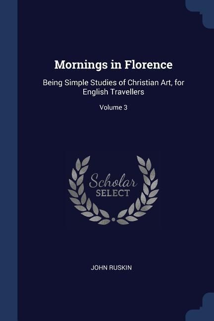 Produktbild: Mornings in Florence: Being Simple Studies of Christian Art, for English Travellers; Volume 3