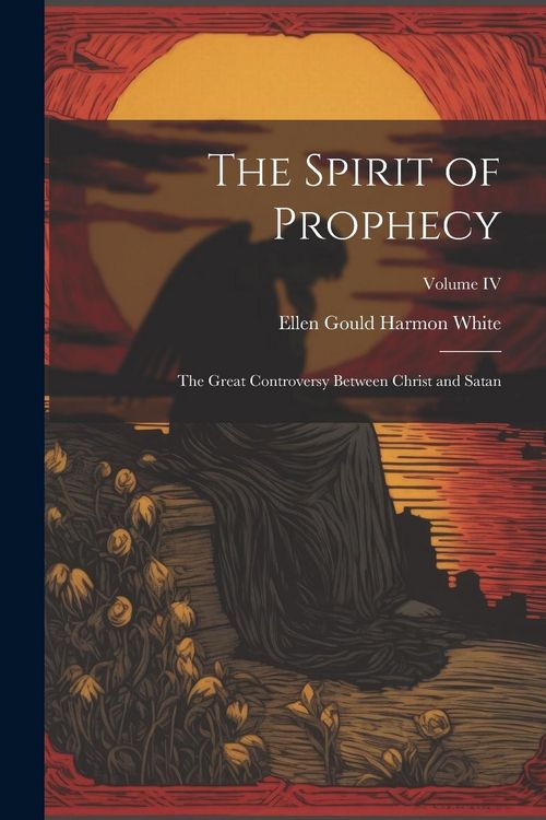 Produktbild: The Spirit of Prophecy: The Great Controversy Between Christ and Satan; Volume IV