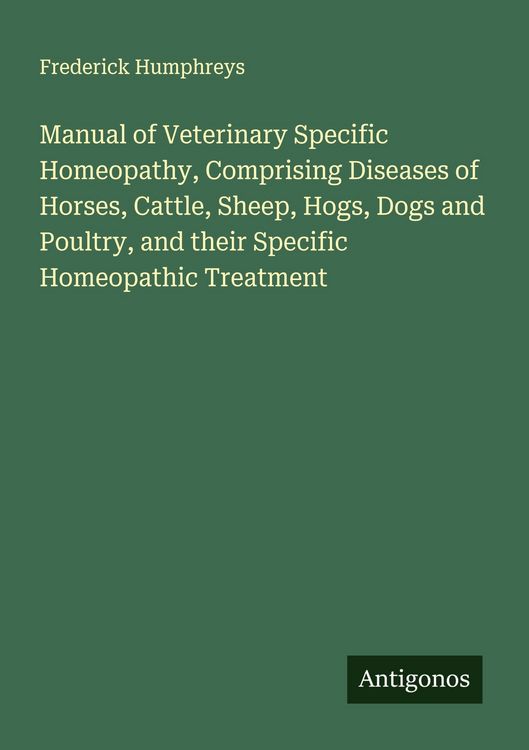 Produktbild: Manual of Veterinary Specific Homeopathy, Comprising Diseases of Horses, Cattle, Sheep, Hogs, Dogs and Poultry, and their Specific Homeopathic Treatment