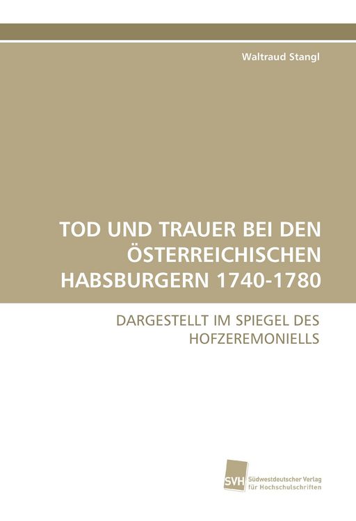 Produktbild: Tod und Trauer bei den &Ouml;sterreichischen Habsburgern 1740-1780