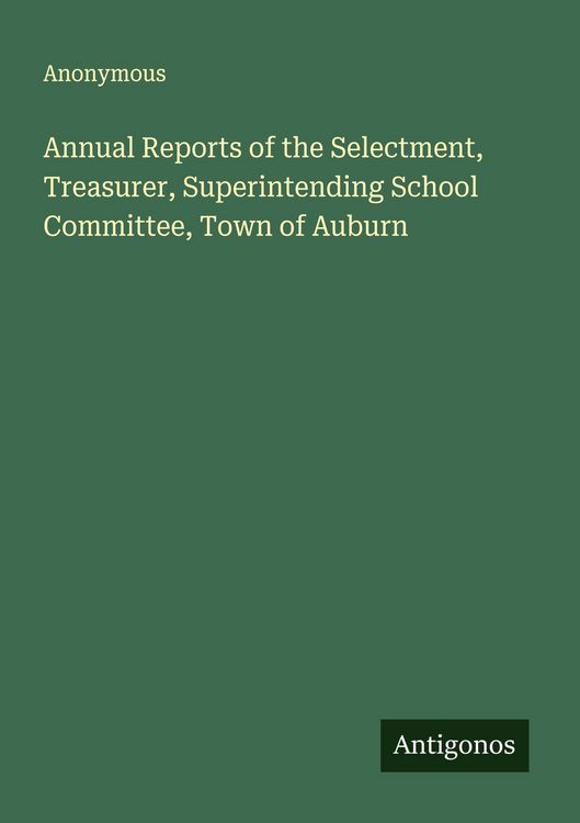 Produktbild: Annual Reports of the Selectment, Treasurer, Superintending School Committee, Town of Auburn