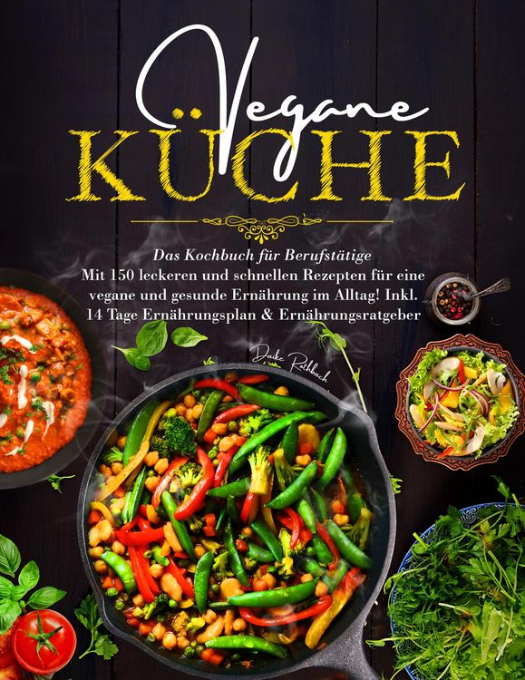 Produktbild: Vegane K&uuml;che - Das gro&szlig;e Kochbuch f&uuml;r Berufst&auml;tige inklusive 14 Tage Ern&auml;hrungsplan