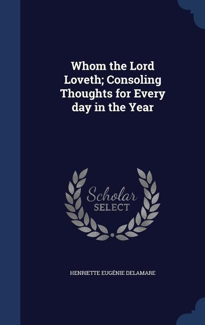Produktbild: Whom the Lord Loveth; Consoling Thoughts for Every day in the Year