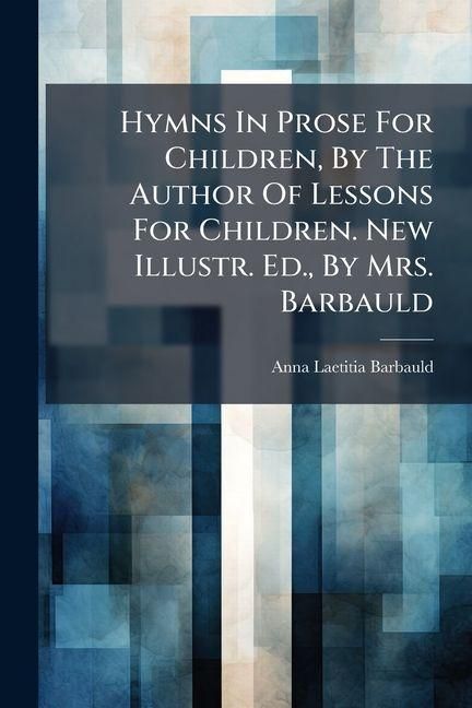 Produktbild: Hymns In Prose For Children, By The Author Of Lessons For Children. New Illustr. Ed., By Mrs. Barbauld