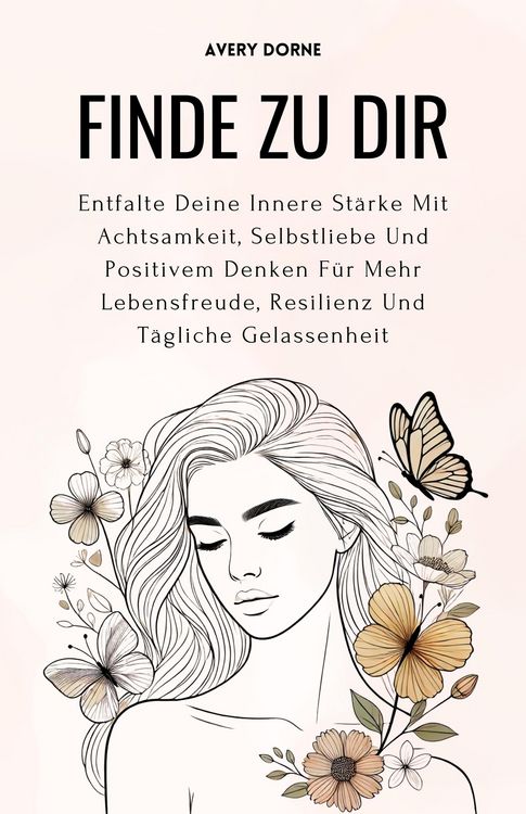 Produktbild: Finde Zu Dir: Entfalte Deine Innere St&auml;rke Mit Achtsamkeit, Selbstliebe Und Positivem Denken F&uuml;r Mehr Lebensfreude, Resilienz Und T&auml;gliche Gelassenhei