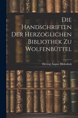 Produktbild: Die Handschriften der Herzoglichen Bibliothek zu Wolfenb&uuml;ttel