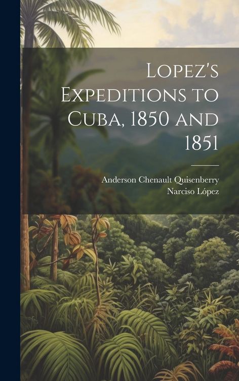 Produktbild: Lopez's Expeditions to Cuba, 1850 and 1851