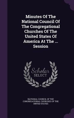 Produktbild: Minutes Of The National Council Of The Congregational Churches Of The United States Of America At The ... Session