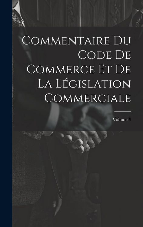Produktbild: Commentaire Du Code De Commerce Et De La L&eacute;gislation Commerciale; Volume 1