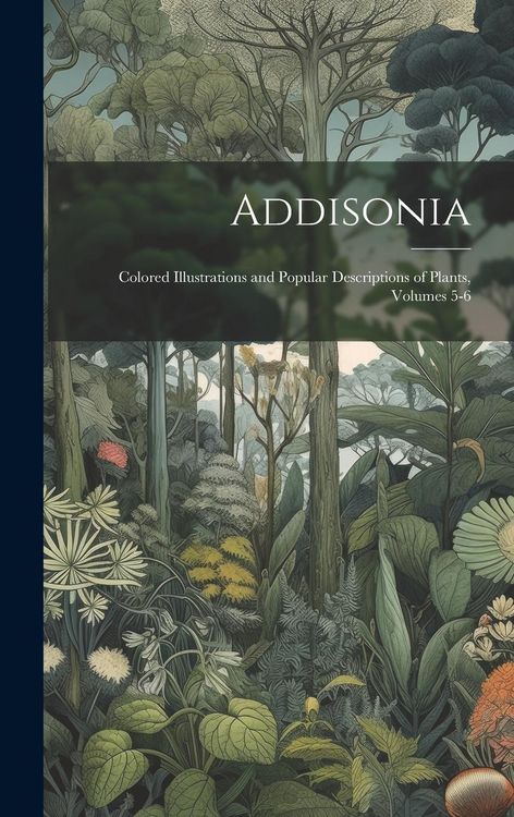 Produktbild: Addisonia: Colored Illustrations and Popular Descriptions of Plants, Volumes 5-6