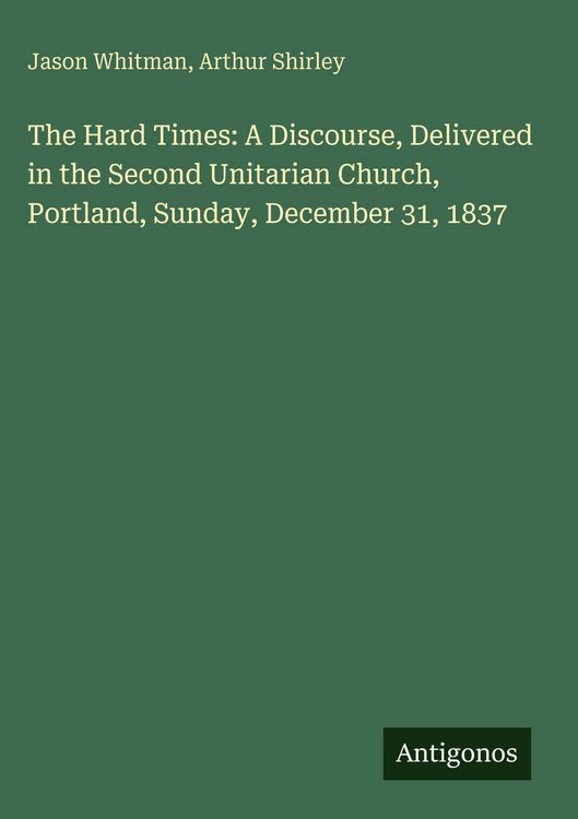 Produktbild: The Hard Times: A Discourse, Delivered in the Second Unitarian Church, Portland, Sunday, December 31, 1837