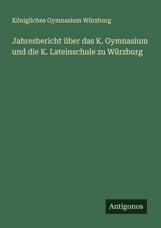 Produktbild: Jahresbericht &uuml;ber das K. Gymnasium und die K. Lateinschule zu W&uuml;rzburg