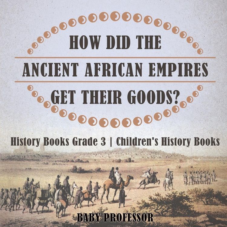 Produktbild: How Did The Ancient African Empires Get Their Goods? History Books Grade 3 | Children's History Books
