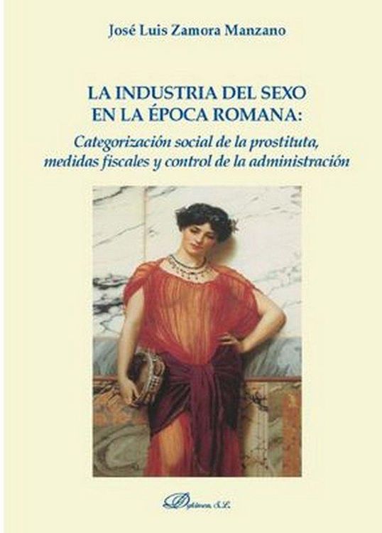 Produktbild: La industria del sexo en la &eacute;poca romana : categorizaci&oacute;n social de la prostituta, medidas fiscales y control de la administraci&oacute;n