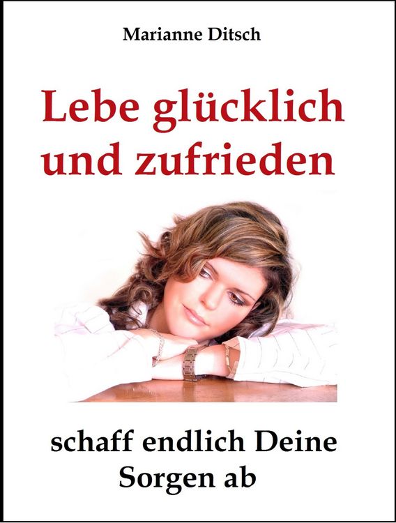 Produktbild: Lebe gl&uuml;cklich und zufrieden - schaff endlich Deine Sorgen ab