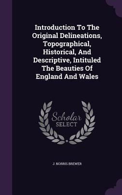 Produktbild: Introduction to the Original Delineations, Topographical, Historical, and Descriptive, Intituled the Beauties of England and Wales