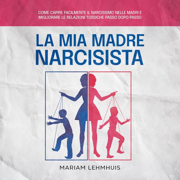 Produktbild: La mia madre narcisista: Come capire facilmente il narcisismo nelle madri e migliorare le relazioni tossiche passo dopo passo