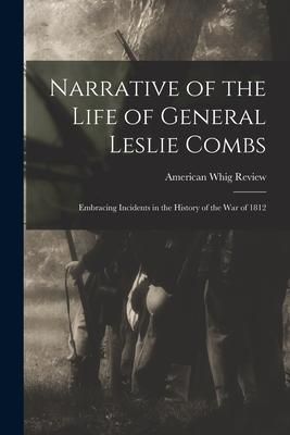 Produktbild: Narrative of the Life of General Leslie Combs: Embracing Incidents in the History of the War of 1812