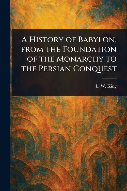 Produktbild: A History of Babylon, From the Foundation of the Monarchy to the Persian Conquest