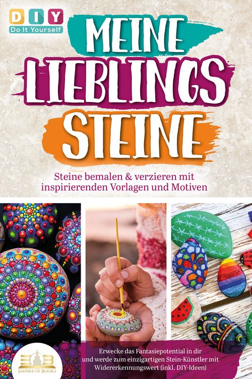 Produktbild: MEINE LIEBLINGSSTEINE - Steine bemalen & verzieren mit inspirierenden Vorlagen und Motiven: Erwecke das Fantasiepotential in dir und werde zum einzigartigen Stein-K&uuml;nstler mit (inkl. DIY-Ideen)