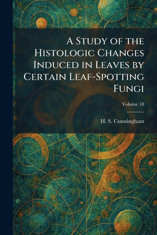 Produktbild: A Study of the Histologic Changes Induced in Leaves by Certain Leaf-Spotting Fungi
