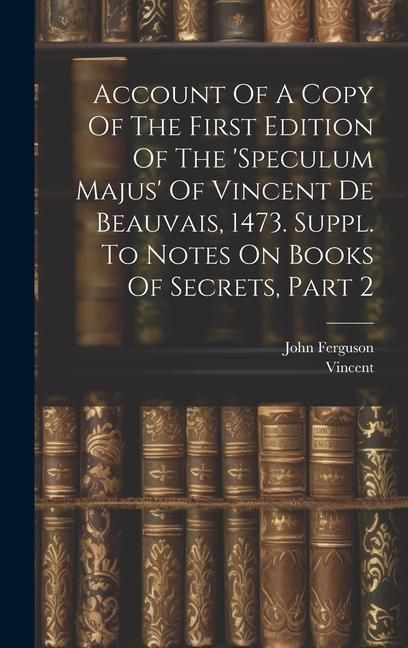 Produktbild: Account Of A Copy Of The First Edition Of The 'speculum Majus' Of Vincent De Beauvais, 1473. Suppl. To Notes On Books Of Secrets, Part 2