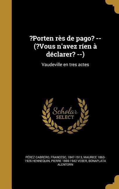 Produktbild: ?Porten r&egrave;s de pago? -- (?Vous n'avez r&iacute;en &agrave; d&eacute;clarer? --): Vaudeville en tres actes