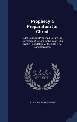 Produktbild: Prophecy a Preparation for Christ: Eight Lectures Preached Before the University of Oxford in the Year 1869 on the Foundation of the Late Rev. John Ba