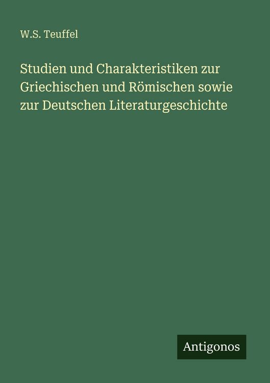 Produktbild: Studien und Charakteristiken zur Griechischen und R&ouml;mischen sowie zur Deutschen Literaturgeschichte