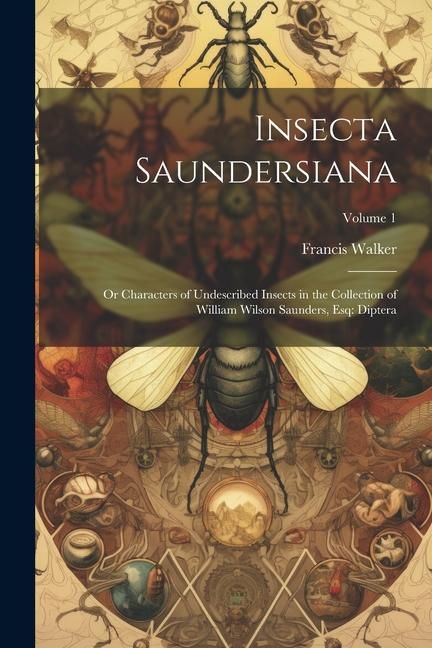 Produktbild: Insecta Saundersiana: Or Characters of Undescribed Insects in the Collection of William Wilson Saunders, Esq: Diptera; Volume 1