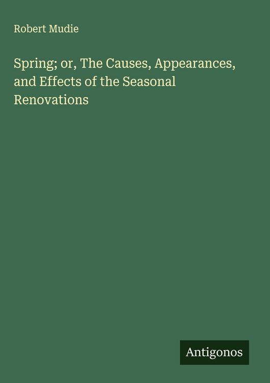 Produktbild: Spring; or, The Causes, Appearances, and Effects of the Seasonal Renovations