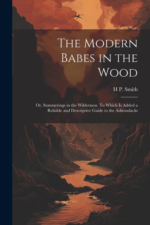 Produktbild: The Modern Babes in the Wood; or, Summerings in the Wilderness. To Which is Added a Reliable and Descriptive Guide to the Adirondacks