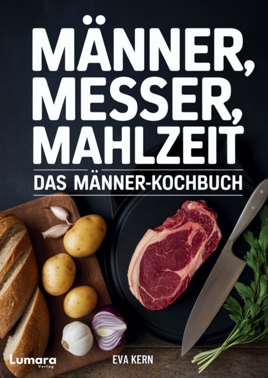 Produktbild: Kochbuch f&uuml;r M&auml;nner: M&auml;nner, Messer, Mahlzeit - 95 Rezepte f&uuml;r M&auml;nner - Anf&auml;nger Kochbuch als M&auml;nner Geschenke