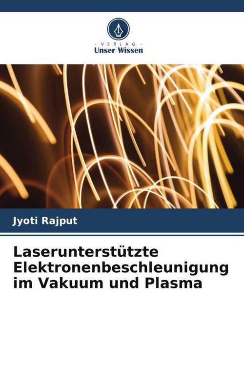 Produktbild: Laserunterst&uuml;tzte Elektronenbeschleunigung im Vakuum und Plasma