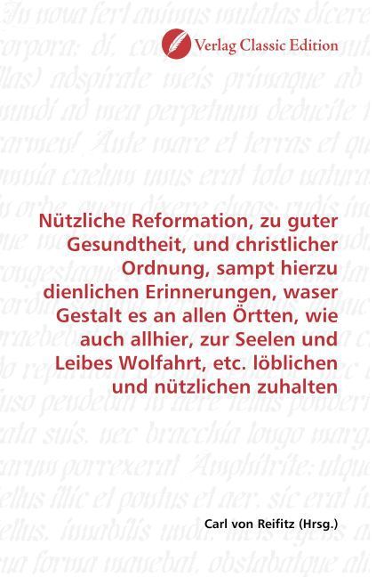 Produktbild: N&uuml;tzliche Reformation, zu guter Gesundtheit, und christlicher Ordnung, sampt hierzu dienlichen Erinnerungen, waser Gestalt es an allen &Ouml;rtten, wie auc