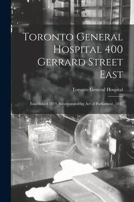 Produktbild: Toronto General Hospital 400 Gerrard Street East: Established 1819, Incorporated by Act of Parliament, 1847